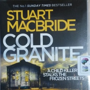Cold Granite written by Stuart MacBride performed by Steve Worsley on CD (Unabridged)